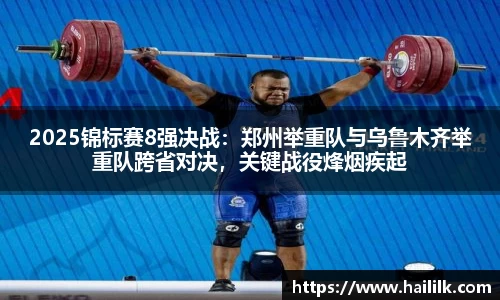 2025锦标赛8强决战：郑州举重队与乌鲁木齐举重队跨省对决，关键战役烽烟疾起
