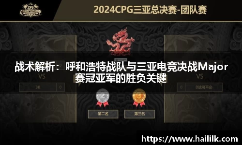 战术解析：呼和浩特战队与三亚电竞决战Major赛冠亚军的胜负关键