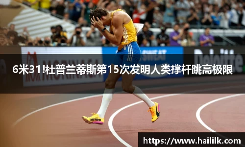 6米31!杜普兰蒂斯第15次发明人类撑杆跳高极限