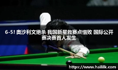 6-5! 奥沙利文绝杀 我国新星救赛点惜败 国际公开赛决赛首人发生